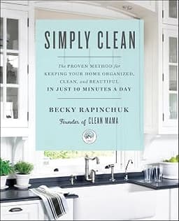 Simply Clean: The Proven Method for Keeping Your Home Organized